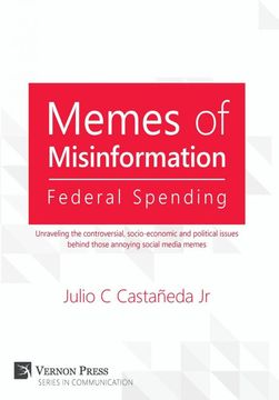 portada Memes of Misinformation: Federal Spending: Unraveling the Controversial, Socio-Economic and Political Issues Behind Those Annoying Social Media Memes (Vernon Communication) (en Inglés)