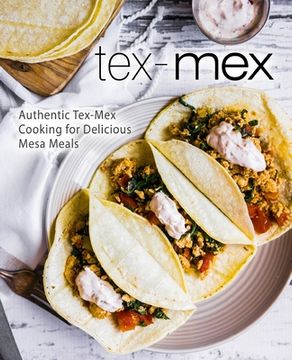 portada Tex-Mex: Authentic Tex-Mex Cooking for Delicious Mesa Meals (en Inglés)