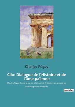 portada Clio: Dialogue de l'Histoire et de l'âme païenne: Charles Péguy donne la parole à la muse de l'Histoire: un propos sur l'his (in French)