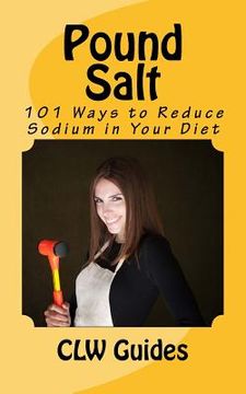portada Pound Salt: 101 Simple Tips for Eating Low Sodium, Finding the Sodium in Food, Reducing Your Salt Intake, Giving Up High Sodium Fo (in English)