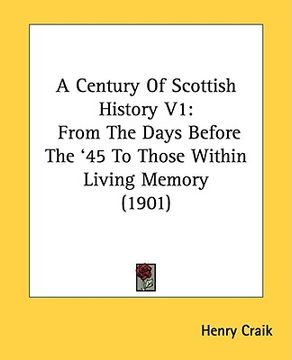 portada a century of scottish history v1: from the days before the '45 to those within living memory (1901) (en Inglés)