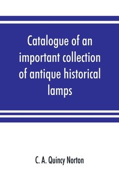 portada Catalogue of an important collection of antique historical lamps, candlesticks, lanterns, relics, etc (en Inglés)