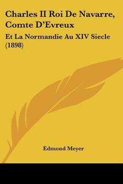 portada Charles II Roi De Navarre, Comte D'Evreux: Et La Normandie Au XIV Siecle (1898) (in French)