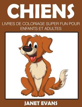 portada Chiens: Livres De Coloriage Super Fun Pour Enfants Et Adultes (en Francés)