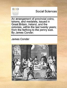portada an  arrangement of provincial coins, tokens, and medalets, issued in great britain, ireland, and the colonies, within the last twenty years; from the