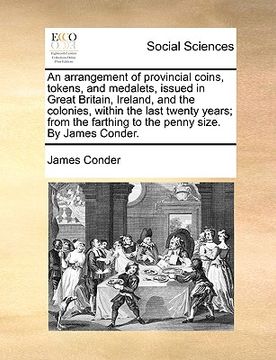 portada an arrangement of provincial coins, tokens, and medalets, issued in great britain, ireland, and the colonies, within the last twenty years; from the (in English)