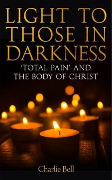 portada Light to Those in Darkness: ‘Total Pain’ and the Body of Christ (en Inglés)