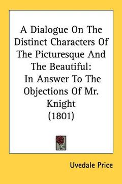 portada a dialogue on the distinct characters of the picturesque and the beautiful: in answer to the objections of mr. knight (1801)