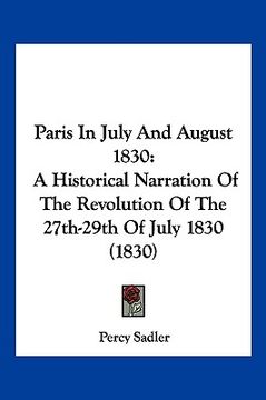 portada paris in july and august 1830: a historical narration of the revolution of the 27th-29th of july 1830 (1830) (en Inglés)