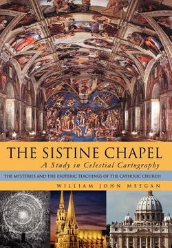 portada the sistine chapel: a study in celestial cartography: the mysteries and the esoteric teachings of the catholic church (en Inglés)