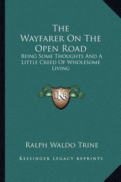 portada the wayfarer on the open road: being some thoughts and a little creed of wholesome living (in English)