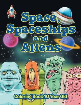 portada Space, Spaceships and Aliens: Coloring Book 10 Year Old (en Inglés)