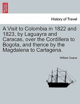 portada a visit to colombia in 1822 and 1823, by laguayra and caracas, over the cordillera to bogota, and thence by the magdalena to cartagena. (en Inglés)
