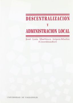 portada Descentralización y Administración Local: Jornadas de Estudio Celebradas en la Facultad de Derecho de Burgos los Días 2, 3 y 4 de Noviembre de 1988
