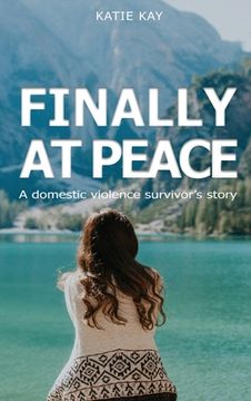 portada Finally At Peace: A Domestic Violence Survivor's Story: A Domestic Violence Survivor's Story: A Domestic Violence Survivor's Story: A Do (in English)