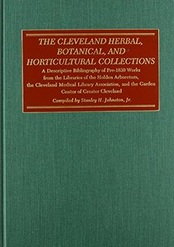 portada The Cleveland Herbal, Botanical, and Horticultural Collection: A Descriptive Bibliography of Pre-1830 Works From the Libraries of the Holden. And the Garden Center of Greater Cleveland 