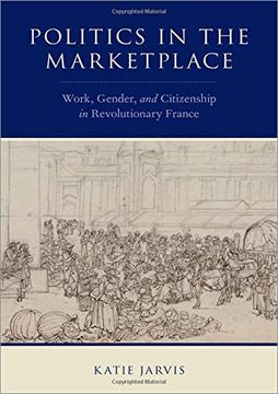 portada Politics in the Marketplace: Work, Gender, and Citizenship in Revolutionary France (en Inglés)