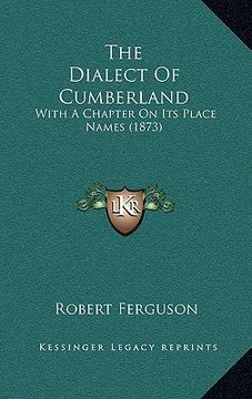 portada the dialect of cumberland: with a chapter on its place names (1873) (en Inglés)