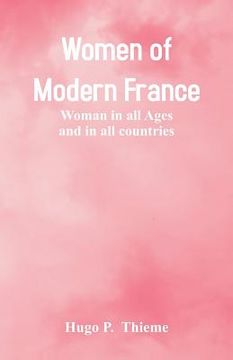portada Women of Modern France: Woman In All Ages And In All Countries (in English)