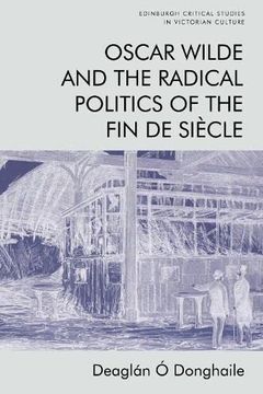 portada Oscar Wilde and the Radical Politics of the fin de Siècle (Edinburgh Critical Studies in Victorian Culture) (en Inglés)