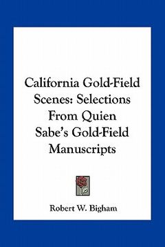 portada california gold-field scenes: selections from quien sabe's gold-field manuscripts (en Inglés)