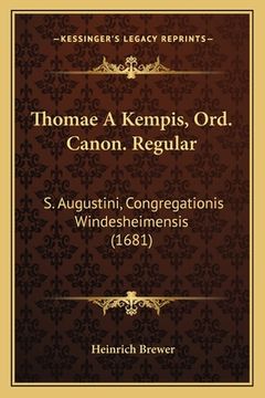 portada Thomae A Kempis, Ord. Canon. Regular: S. Augustini, Congregationis Windesheimensis (1681) (en Latin)