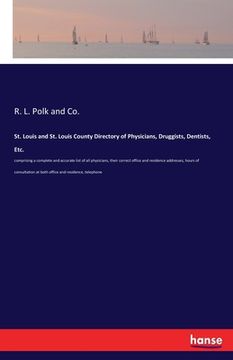 portada St. Louis and St. Louis County Directory of Physicians, Druggists, Dentists, Etc.: comprising a complete and accurate list of all physicians, their co