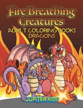 portada Fire Breathing Creatures: Adult Coloring Books Dragons (en Inglés)