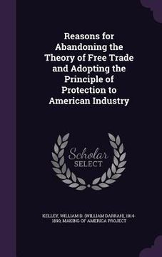 portada Reasons for Abandoning the Theory of Free Trade and Adopting the Principle of Protection to American Industry (en Inglés)