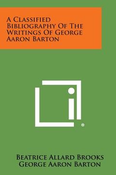 portada A Classified Bibliography of the Writings of George Aaron Barton (en Inglés)