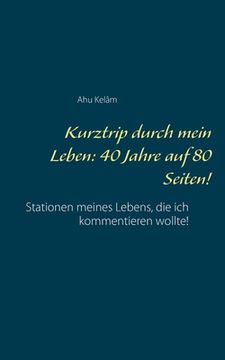 portada Kurztrip Durch Mein Leben: 40 Jahre auf 80 Seiten! Stationen Meines Lebens, die ich Kommentieren Wollte! (German Edition) [Soft Cover ] (en Alemán)