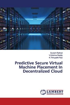 portada Predictive Secure Virtual Machine Placement In Decentralized Cloud (en Inglés)
