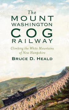 portada The Mount Washington Cog Railway: Climbing the White Mountains of New Hampshire
