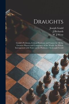 portada Draughts: Gould's Problems, Critical Positions and Games by All the Greatest Players and Composers of the World, the Whole Inter (en Inglés)