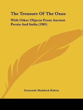 portada the treasure of the oxus: with other objects from ancient persia and india (1905) (en Inglés)