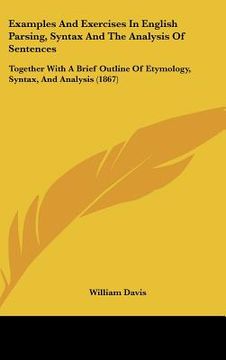 portada examples and exercises in english parsing, syntax and the analysis of sentences: together with a brief outline of etymology, syntax, and analysis (186