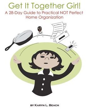 portada get it together girl!: a 28-day guide to practical not perfect home organization