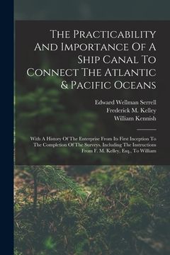 portada The Practicability And Importance Of A Ship Canal To Connect The Atlantic & Pacific Oceans: With A History Of The Enterprise From Its First Inception (in English)
