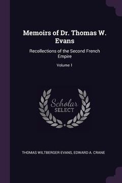 portada Memoirs of Dr. Thomas W. Evans: Recollections of the Second French Empire; Volume 1 (en Inglés)