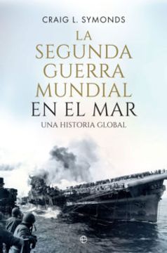 Libro La Segunda Guerra Mundial en el Mar: Una Historia Global, Craig L.  Symonds, ISBN 9788491646884. Comprar en Buscalibre