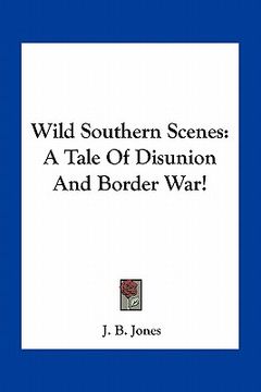 portada wild southern scenes: a tale of disunion and border war! (en Inglés)
