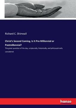 portada Christ's Second Coming, Is It Pre-Millennial or Postmillennial?: The great question of the day, scripturally, historically, and philosophically consid (in English)