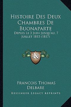 portada Histoire Des Deux Chambres De Buonaparte: Depuis Le 3 Juin Jusqu'au, 7 Juillet 1815 (1817) (in French)