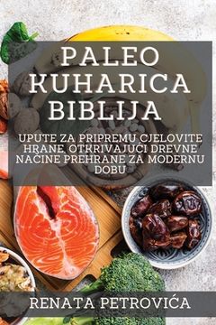 portada Paleo Kuharica Biblija: Upute za pripremu cjelovite hrane, otkrivajuci drevne načine prehrane za modernu dobu (en Croacia)
