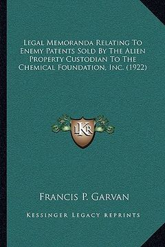 portada legal memoranda relating to enemy patents sold by the alien property custodian to the chemical foundation, inc. (1922)