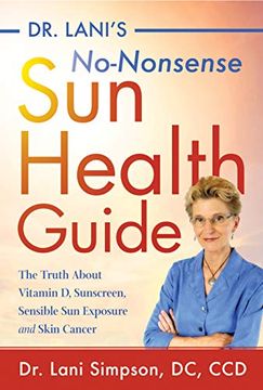 portada Dr. Lani's No-Nonsense sun Health Guide: The Truth About Vitamin d, Sunscreen, Sensible sun Exposure and Skin Cancer (en Inglés)
