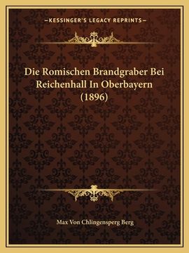 portada Die Romischen Brandgraber Bei Reichenhall In Oberbayern (1896) (en Alemán)