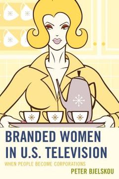 portada Branded Women in U.S. Television: When People Become Corporations (en Inglés)