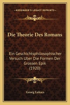 portada Die Theorie Des Romans: Ein Geschichtsphilosophischer Versuch Uber Die Formen Der Grossen Epik (1920)