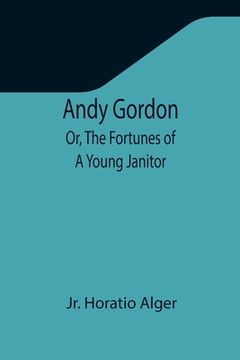 portada Andy Gordon; Or, The Fortunes of A Young Janitor (en Inglés)